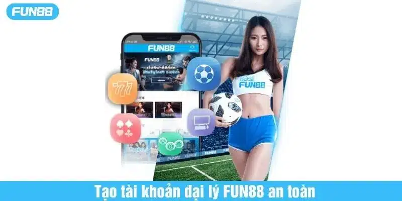 Tạo tài khoản đại lý FUN88 an toàn và hiệu quả