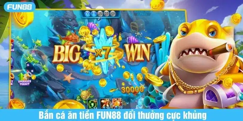 Bắn cá ăn tiền FUN88 - Săn cá cực to, đổi thưởng cực khủng