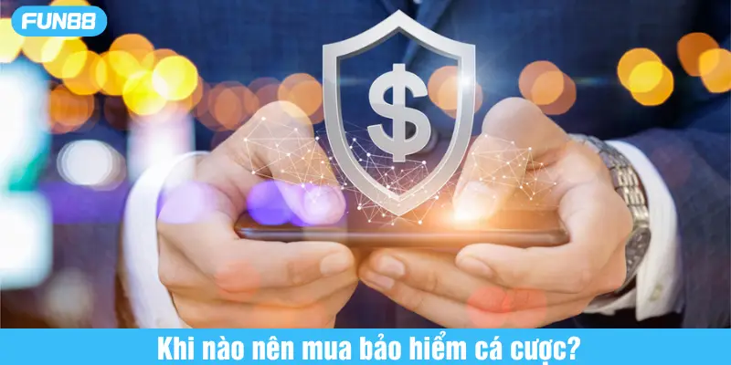khi nào nên mua bảo hiểm cá cược
