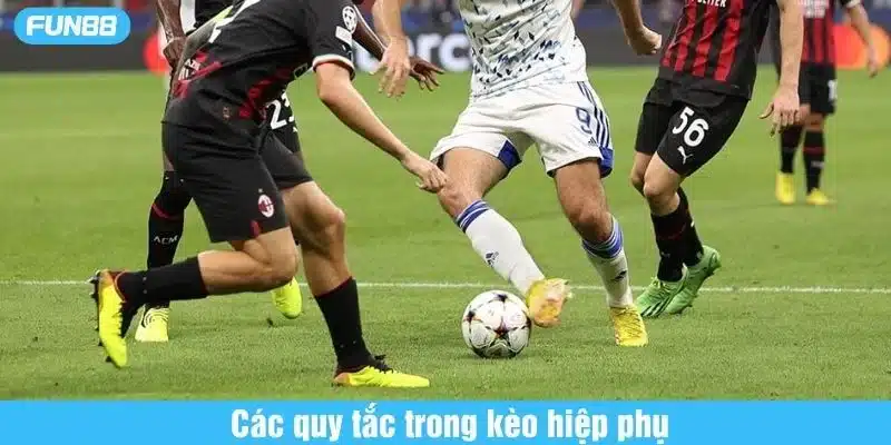Người chơi cần lưu ý các quy tắc trong kèo hiệp phụ