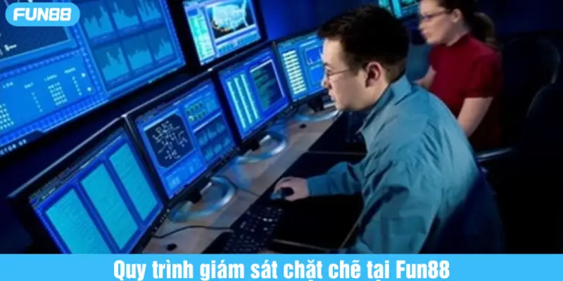 quy trình giám sát chặt chẽ tại fun88