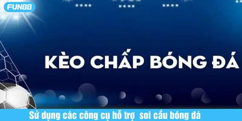 Mẹo soi cầu bóng đá với công cụ hỗ trợ