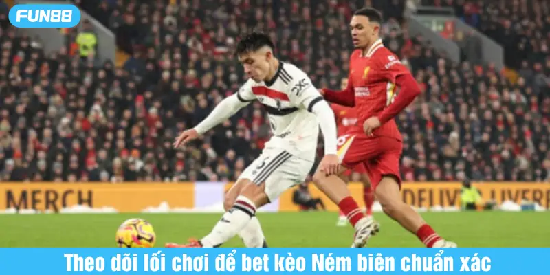 Theo dõi lối chơi để bet kèo ném biên chuẩn xác