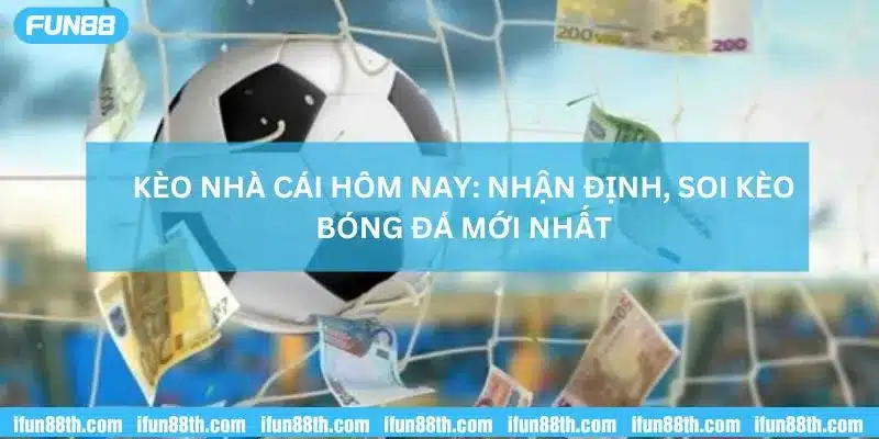 kèo nhà cái hôm nay, nhận định soi kèo bóng đá mới nhất