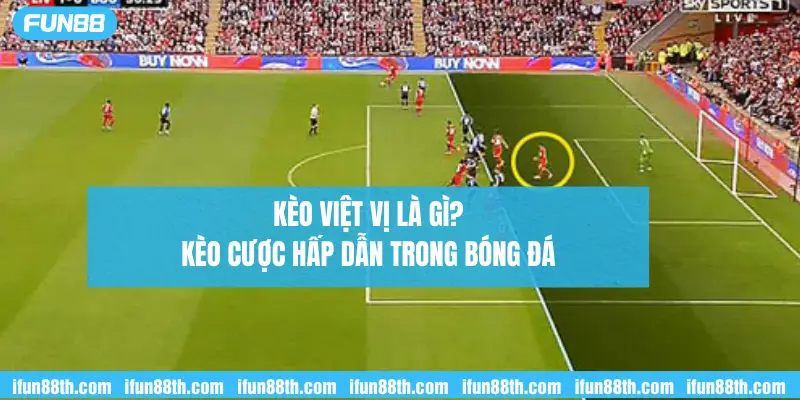 kèo việt vị là gì? kèo cược hấp dẫn trong bóng đá