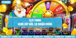 slot fun88 -game hấp dẫn, lợi nhuận khủng