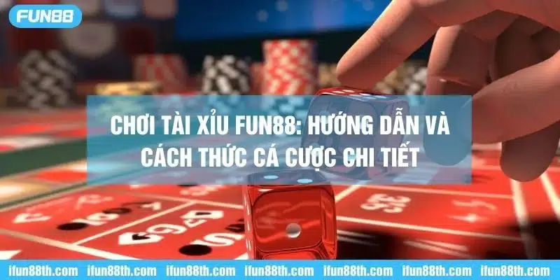 Tham gia chơi tài xỉu Fun88