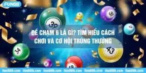 Tìm hiểu đề chạm 6 là gì