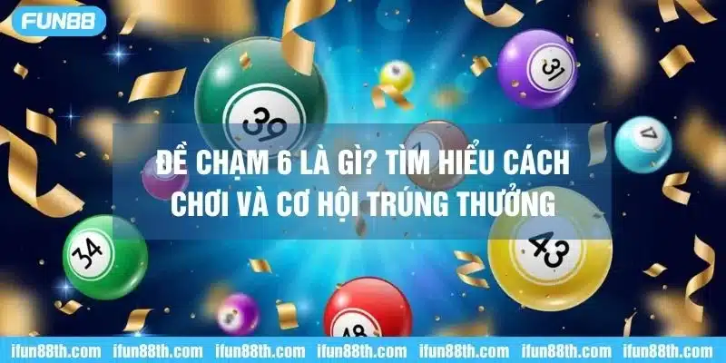 Tìm hiểu đề chạm 6 là gì